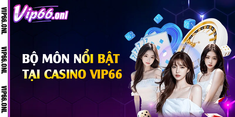 Bộ môn nổi bật tại casino Vip66