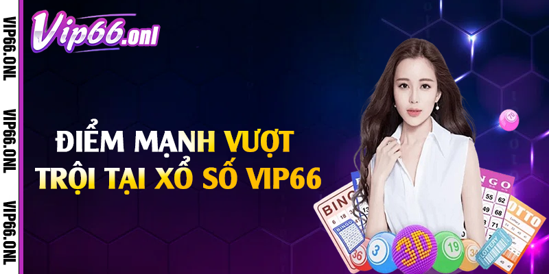 Điểm mạnh vượt trội tại xổ số Vip66