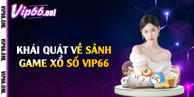 Khái quát về sảnh game xổ số Vip66