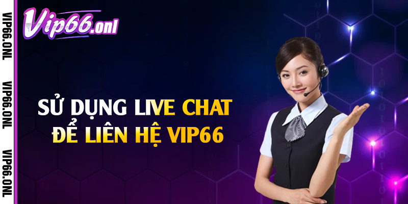 Sử dụng live chat để liên hệ Vip66