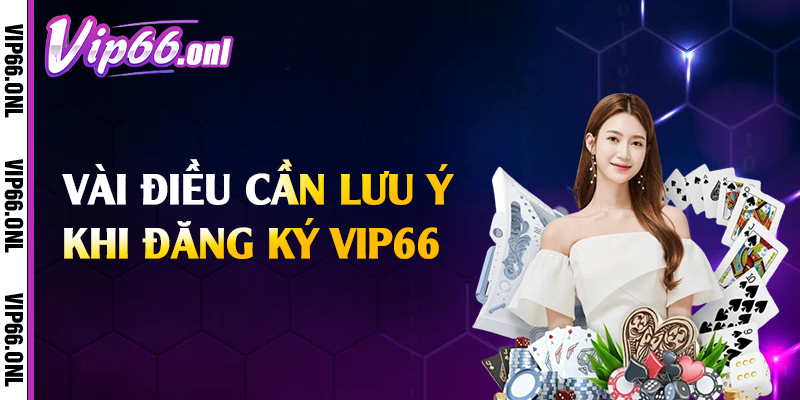 Vài điều cần lưu ý khi đăng ký Vip66