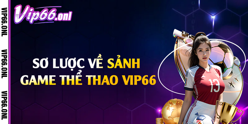 Sơ lược về sảnh game thể thao Vip66