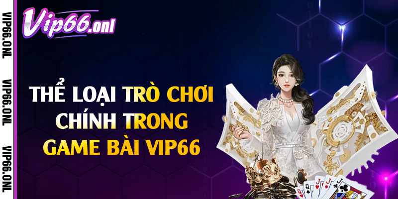 Thể loại trò chơi chính trong game bài Vip66