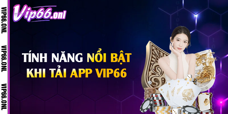Tính năng nổi bật khi tải app Vip66