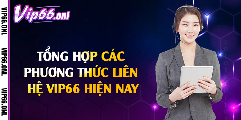 Tổng hợp các phương thức liên hệ Vip66 hiện nay